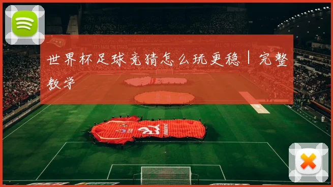 世界杯足球竞猜怎么玩更稳｜完整教学