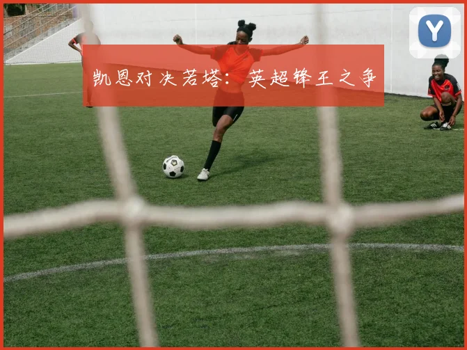 凯恩对决若塔：英超锋王之争