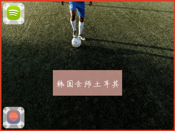 韩国会师土耳其
