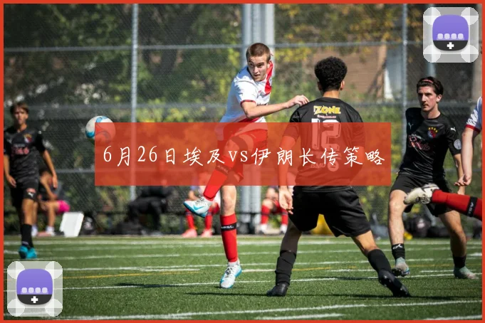 6月26日埃及vs伊朗长传策略