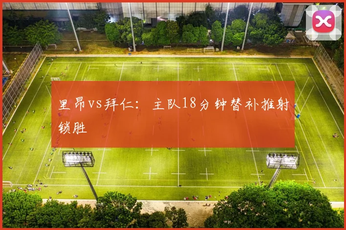 里昂vs拜仁:主队18分钟替补推射锁胜